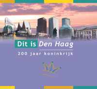 Dit is Den Haag. 200 jaar koninkrijk