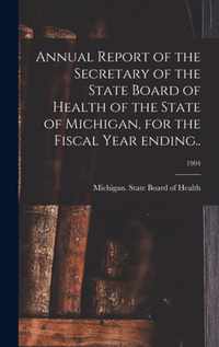 Annual Report of the Secretary of the State Board of Health of the State of Michigan, for the Fiscal Year Ending..; 1904