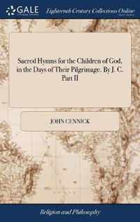 Sacred Hymns for the Children of God, in the Days of Their Pilgrimage. By J. C. Part II
