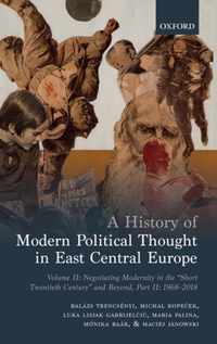 A History of Modern Political Thought in East Central Europe: Volume II: Negotiating Modernity in the 'Short Twentieth Century' and Beyond, Part II