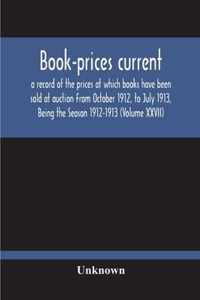 Book-Prices Current; A Record Of The Prices At Which Books Have Been Sold At Auction From October 1912, To July 1913, Being The Season 1912-1913 (Volume Xxvii)