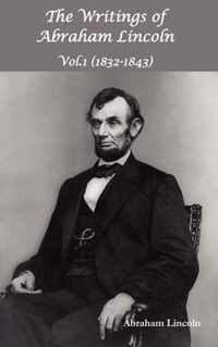 The Writings of Abraham Lincoln, Vol.1, 1832-1843 - Constitutional Edition