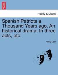 Spanish Patriots a Thousand Years Ago. an Historical Drama. in Three Acts, Etc.