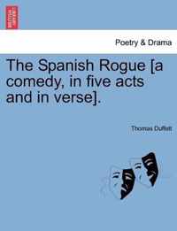 The Spanish Rogue [A Comedy, in Five Acts and in Verse].