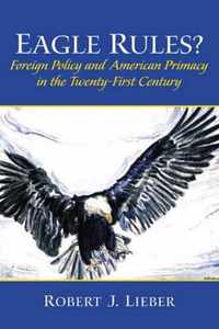 Eagle Rules? Foreign Policy and American Primacy in the Twenty-First Century