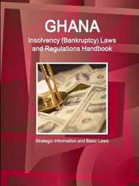 Ghana Insolvency (Bankruptcy) Laws and Regulations Handbook - Strategic Information and Basic Laws
