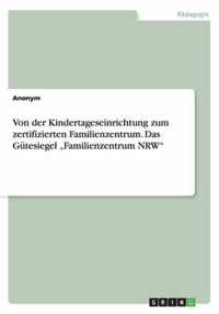 Von der Kindertageseinrichtung zum zertifizierten Familienzentrum. Das Gütesiegel "Familienzentrum NRW"