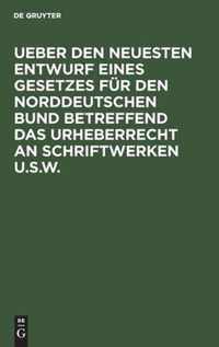 Ueber den neuesten Entwurf eines Gesetzes fur den Norddeutschen Bund betreffend das Urheberrecht an Schriftwerken u.s.w.