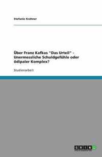 UEber Franz Kafkas Das Urteil - Unermessliche Schuldgefuhle oder oedipaler Komplex?