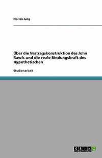 UEber die Vertragskonstruktion des John Rawls und die reale Bindungskraft des Hypothetischen