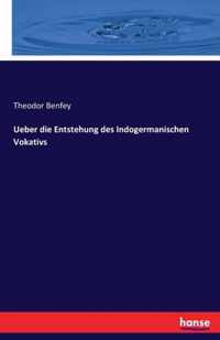 Ueber die Entstehung des Indogermanischen Vokativs