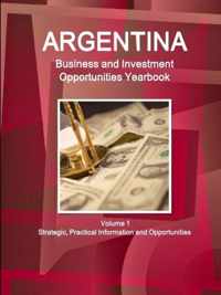 Argentina Business and Investment Opportunities Yearbook Volume 1 Strategic, Practical Information and Opportunities