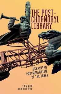 The Post-Chornobyl Library: Ukrainian Postmodernism of the 1990s