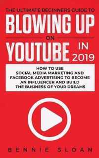 The Ultimate Beginners Guide to Blowing Up on YouTube in 2019