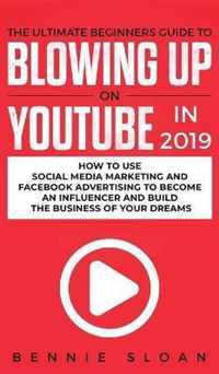 The Ultimate Beginners Guide to Blowing Up on YouTube in 2019