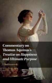 Commentary on Thomas Aquinas's Treatise on Happiness and Ultimate Purpose