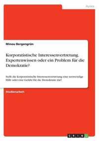 Korporatistische Interessenvertretung. Expertenwissen oder ein Problem fur die Demokratie?