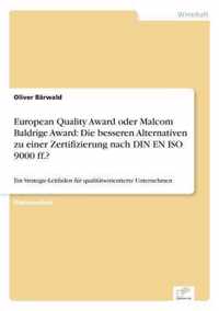 European Quality Award oder Malcom Baldrige Award: Die besseren Alternativen zu einer Zertifizierung nach DIN EN ISO 9000 ff.?