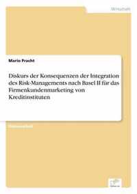 Diskurs der Konsequenzen der Integration des Risk-Managements nach Basel II fur das Firmenkundenmarketing von Kreditinstituten