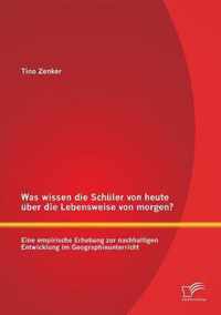 Was wissen die Schuler von heute uber die Lebensweise von morgen? Eine empirische Erhebung zur nachhaltigen Entwicklung im Geographieunterricht