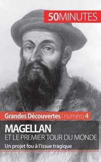 Magellan et le premier tour du monde: Un projet fou à l'issue tragique