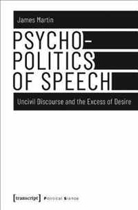 Psychopolitics of Speech - Uncivil Discourse and the Excess of Desire