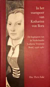 In het voetspoor van Katharina von Bora; de beginjaren van de Nederlandse Vrouwen Bond 1956-1961