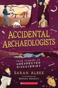 Accidental Archaeologists True Stories of Unexpected Discoveries