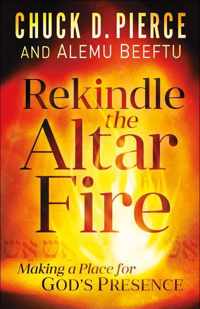 Rekindle the Altar Fire - Making a Place for God`s Presence
