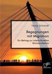 Begegnungen mit Migration. Ein Beitrag zur interkulturellen Kommunikation