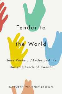 Tender to the World: Jean Vanier, l'Arche, and the United Church of Canada