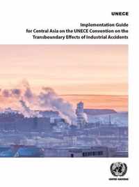 Implementation guide for central Asia on the UNECE Convention on the Transboundary Effects of Industrial Accidents