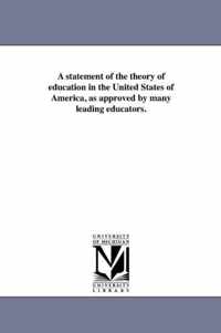 A Statement of the Theory of Education in the United States of America, as Approved by Many Leading Educators.