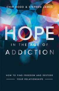 Hope in the Age of Addiction - How to Find Freedom and Restore Your Relationships