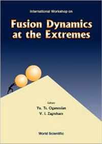 Fusion Dynamics At The Extremes, Procs Of The International Workshop