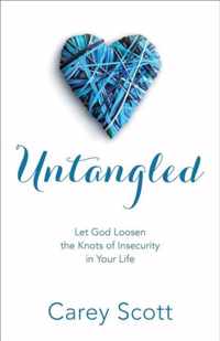 Untangled Let God Loosen the Knots of Insecurity in Your Life