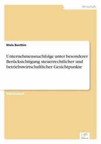 Unternehmensnachfolge unter besonderer Berucksichtigung steuerrechtlicher und betriebswirtschaftlicher Gesichtpunkte