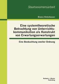 Eine systemtheoretische Betrachtung von Unterrichtskommunikation als Konstrukt von Erwartungserwartungen