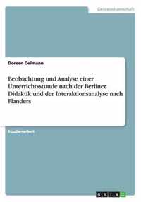 Beobachtung und Analyse einer Unterrichtsstunde nach der Berliner Didaktik und der Interaktionsanalyse nach Flanders