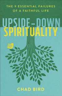 Upside-Down Spirituality - The 9 Essential Failures of a Faithful Life