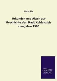 Urkunden Und Akten Zur Geschichte Der Stadt Koblenz Bis Zum Jahre 1500