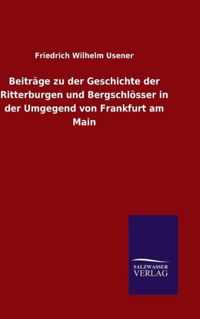 Beitrage zu der Geschichte der Ritterburgen und Bergschloesser in der Umgegend von Frankfurt am Main