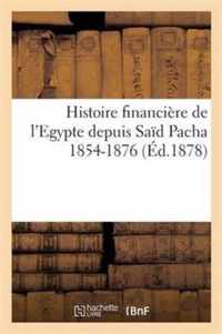 Histoire Financiere de l'Egypte Depuis Said Pacha 1854-1876