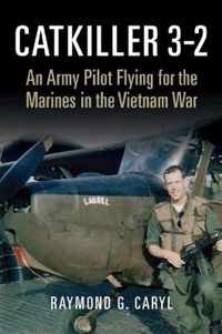 Catkiller 3-2: An Army Pilot Flying for the Marines in the Vietnam War