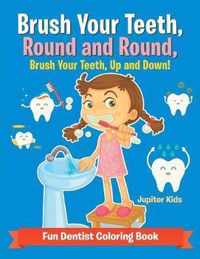 Brush Your Teeth, Round and Round, Brush Your Teeth, Up and Down! Fun Dentist Coloring Book