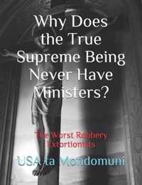 Why Does the True Supreme Being Never Have Ministers?