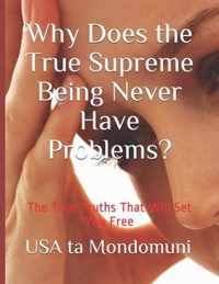 Why Does the True Supreme Being Never Have Problems?