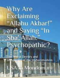 Why Are Exclaiming  Allahu Akbar!  and Saying  In Sha' Allah.  Psychopathic?