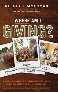 Where Am I Giving: A Global Adventure Exploring How to Use Your Gifts and Talents to Make a Difference