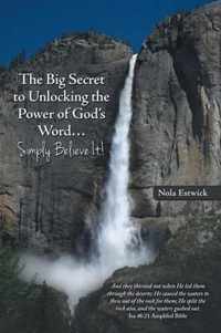 The Big Secret to Unlocking the Power of God's Word...Simply Believe It!